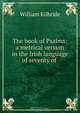 The book of Psalms: a metrical version in the Irish language of seventy of ., William Kilbride 