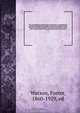 The encyclopaedia and dictionary of education; a comprehensive, practical and authoritative guide on all matters connected with education, including educational principles and practice, various types of teaching institutions, and educational systems throu, Foster Watson 