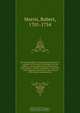 An essay in defence of ancient architecture, or, A parallel of the ancient buildings with the modern : shewing the beauty and harmony of the former, and the irregularity of the latter ; with impartial reflections on the reasons of the abuses introduced by, Robert Morris 