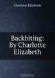 Backbiting: By Charlotte Elizabeth, Elizabeth Charlotte 