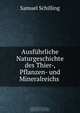Ausfuhrliche Naturgeschichte des Thier-, Pflanzen- und Mineralreichs ., Samuel Schilling 