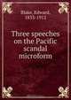 Three speeches on the Pacific scandal microform, Edward Blake 