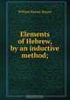 Elements of Hebrew, by an inductive method;, William Rainey Harper 