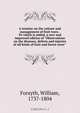 A treatise on the culture and management of fruit trees . To which is added, a new and improved edition of "Observations on the diseases, defects and injuries of all kinds of fruit and forest trees", William Forsyth 