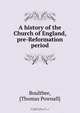 A history of the Church of England, pre-Reformation period, Thomas Pownall Boultbee 