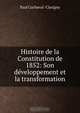 Histoire de la Constitution de 1852: Son developpement et la transformation, Paul Cucheval Clarigny 