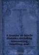 A treatise on febrile diseases: including intermitting, remitting, and ., Alexander Philip Wilson Philip 