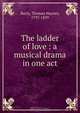 The ladder of love : a musical drama in one act, Thomas Haynes Bayly 