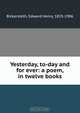 Yesterday, to-day and for ever: a poem, in twelve books, Edward Henry Bickersteth 