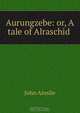 Aurungzebe: or, A tale of Alraschid ., John Ainslie 