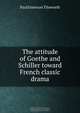 The attitude of Goethe and Schiller toward French classic drama, Paul Emerson Titsworth 