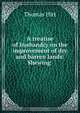 A treatise of husbandry on the improvement of dry and barren lands: Shewing ., Thomas Hitt 