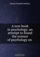 A text-book in psychology: an attempt to found the science of psychology on ., Herbart Johann Friedrich 