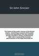The history of the public revenue of the British empire : containing an account of the public income and expenditure from the remotest periods recorded in history, to Michaelmas 1802; with a review of the financial administration of the Right Honorable Wi, John Sinclair 