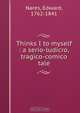 Thinks I to myself : a serio-ludicro, tragico-comico tale, Edward Nares 