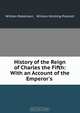 History of the Reign of Charles the Fifth: With an Account of the Emperor