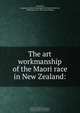 The art workmanship of the Maori race in New Zealand:, Augustus Hamilton 
