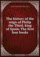 The history of the reign of Philip the Third, king of Spain. The first four books, Robert Watson 