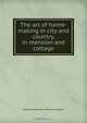 The art of home-making in city and country, in mansion and cottage, Margaret E.M. Sangster 
