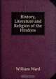 History, Literature and Religion of the Hindoos, William Ward 