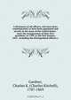 A dictionary of all officers, who have been commissioned, or have been appointed and served, in the army of the United States : since the inauguration of their first president, in 1789, to the first January, 1853 . including the distinguished officers o, Charles Kitchell Gardner 