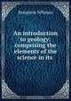 An introduction to geology: comprising the elements of the science in its ., Benjamin Silliman 