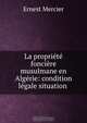 La propriete fonciere musulmane en Algerie: condition legale situation ., Ernest Mercier 