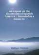 An expose on the dissentions of Spanish America .: Intended as a means to ., William Walton 