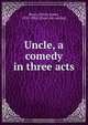 Uncle, a comedy in three acts, Henry James Byron 