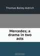 Mercedes; a drama in two acts, Aldrich Thomas Bailey 