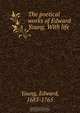 The poetical works of Edward Young. With life, Edward Young 