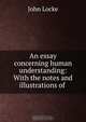 An essay concerning human understanding: With the notes and illustrations of ., John Locke 