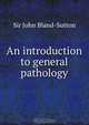 An introduction to general pathology, John Bland-sutton 