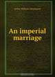 An imperial marriage, Arthur Williams Marchmont 