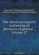 The American reports: containing all decisions of general ., Volume 27, Isaac Grant Thompson 