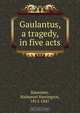 Gaulantus, a tragedy, in five acts, Nathaniel Harrington Bannister 