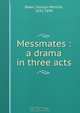 Messmates : a drama in three acts, George Melville Baker 