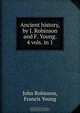 Ancient history, by J. Robinson and F. Young. 4 vols. in 1., John Robinson 