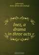 Inez, a drama in three acts, Irene Ackerman 