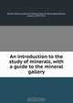 An introduction to the study of minerals, with a guide to the mineral gallery, Lazarus Fletcher 