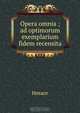 Opera omnia ; ad optimorum exemplarium fidem recensita, Horace Horace 