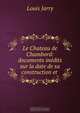 Le Chateau de Chambord: documents inedits sur la date de sa construction et ., Louis Jarry 