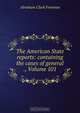 The American State reports: containing the cases of general ., Volume 101, Abraham Clark Freeman 