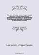 The rules of the Law Society of Upper Canada microform : with the standing orders of convocation, and such of the resolutions and particular (or executive) orders of convocation as are of general importance : with addenda . to which is added a supplem, 