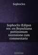 Sophoclis ?dipus rex: en Brunckiana pottissimum recensione cum commentario ., Софокл 