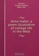 Alma mater; a poem illustrative of college life in the West, Charles William Pearson 
