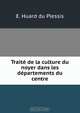 Traite de la culture du noyer dans les departements du centre, E. Huard du Plessis 