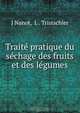 Traite pratique du sechage des fruits et des legumes, J. Nanot 