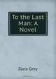 To the Last Man: A Novel, Grey Zane 