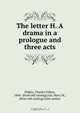 The letter H. A drama in a prologue and three acts, Charles Felton Pidgin 